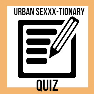 urban sexxx-tionary quiz