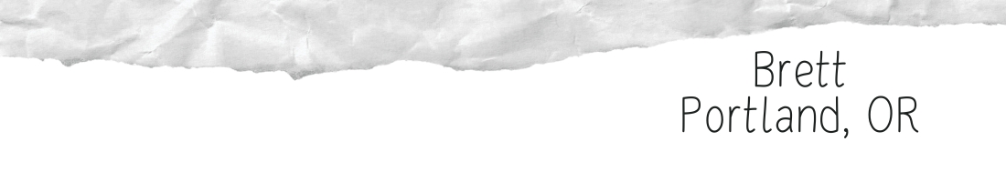 Letters15-1TOP_1100x200 fan letters 15 from Brett in Portland, OR