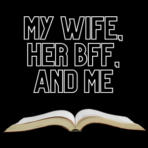 free story My Wife, Her BFF, and Me