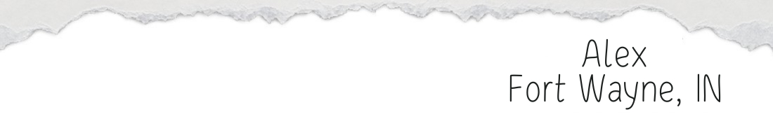 FanLetters18TOP_1_1100x200 fan letters 18 from Alex in Fort Wayne, Indiana