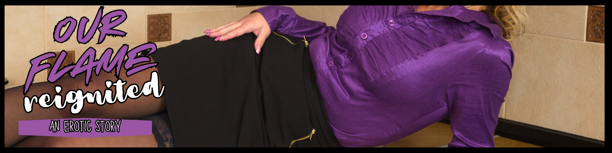 FlameReignited_Intro_2000x500 Lucie laying on the kitchen counter in a purple silk blouse, a pencil skirt, and black thigh high stockings. Our Flame Reignited story.